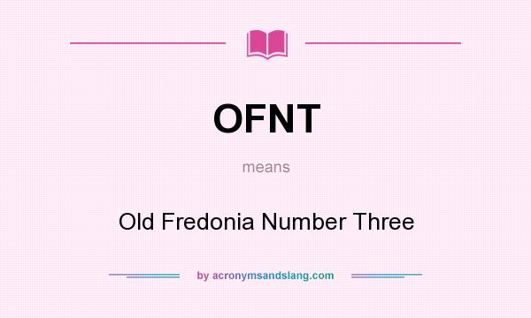 What does OFNT mean? It stands for Old Fredonia Number Three