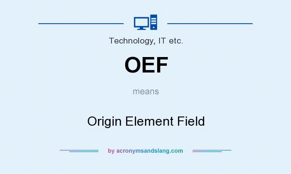 What does OEF mean? It stands for Origin Element Field