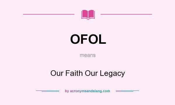 What does OFOL mean? It stands for Our Faith Our Legacy