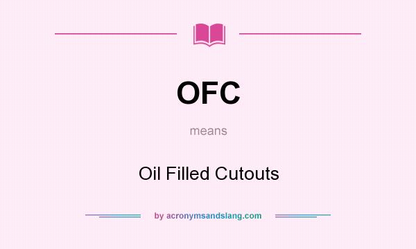 What does OFC mean? It stands for Oil Filled Cutouts