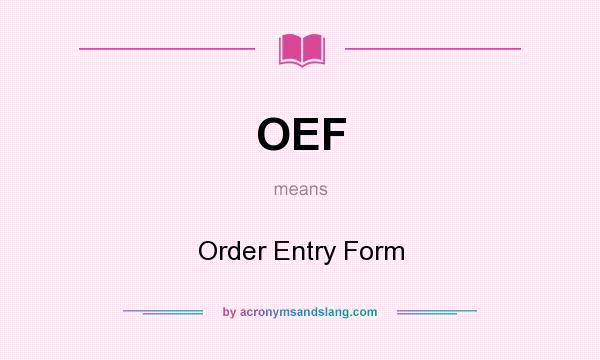 What does OEF mean? It stands for Order Entry Form