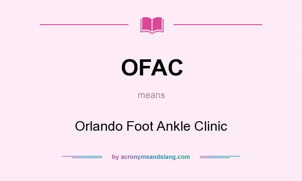 What does OFAC mean? It stands for Orlando Foot Ankle Clinic