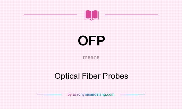 What does OFP mean? It stands for Optical Fiber Probes