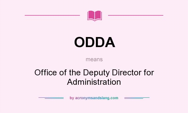 What does ODDA mean? It stands for Office of the Deputy Director for Administration