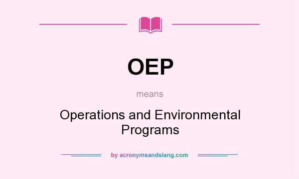 What does OEP mean? It stands for Operations and Environmental Programs