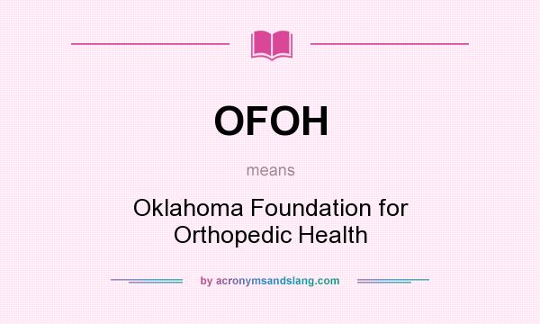 What does OFOH mean? It stands for Oklahoma Foundation for Orthopedic Health