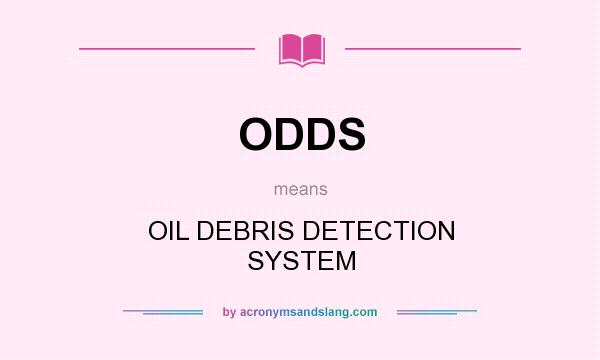 What does ODDS mean? It stands for OIL DEBRIS DETECTION SYSTEM