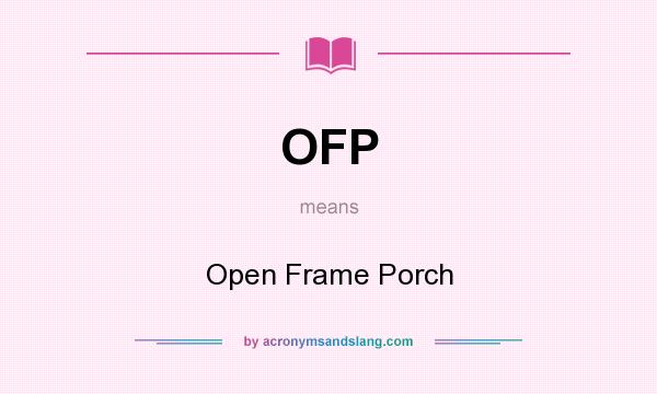 What does OFP mean? It stands for Open Frame Porch