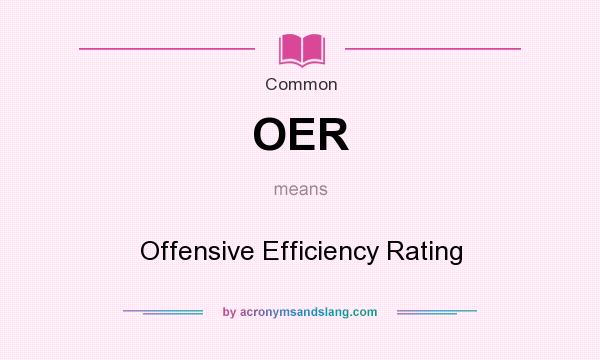 What does OER mean? It stands for Offensive Efficiency Rating
