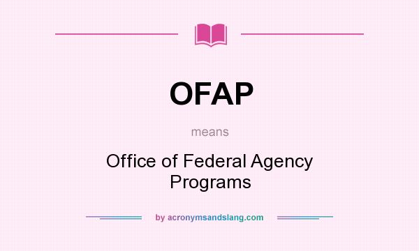 What does OFAP mean? It stands for Office of Federal Agency Programs