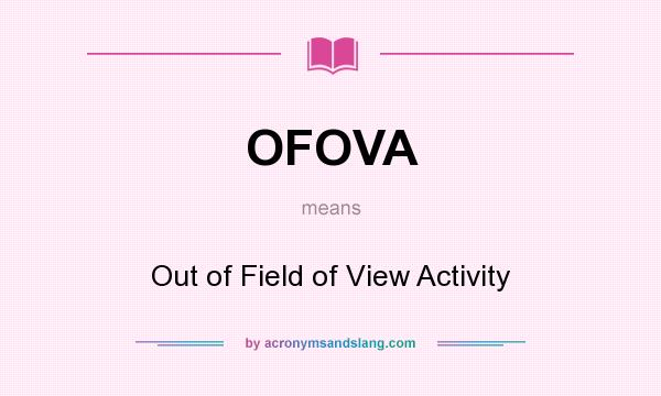 What does OFOVA mean? It stands for Out of Field of View Activity