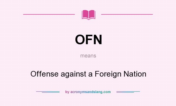 What does OFN mean? It stands for Offense against a Foreign Nation
