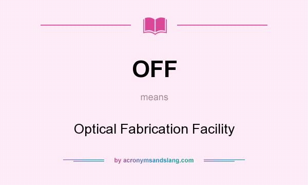 What does OFF mean? It stands for Optical Fabrication Facility