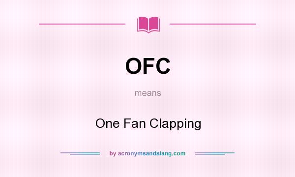 What does OFC mean? It stands for One Fan Clapping