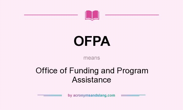 What does OFPA mean? It stands for Office of Funding and Program Assistance