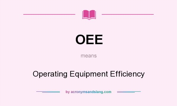 What does OEE mean? It stands for Operating Equipment Efficiency