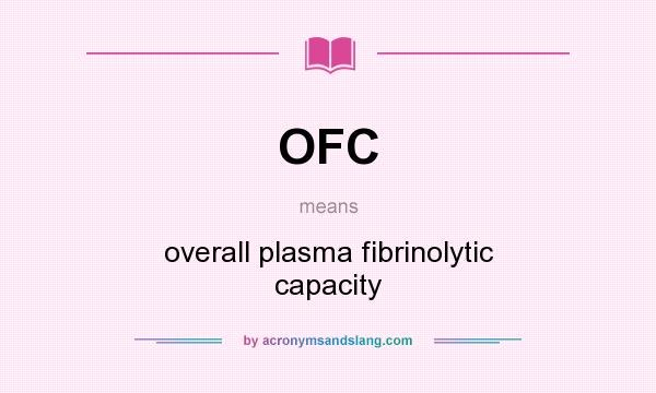 What does OFC mean? It stands for overall plasma fibrinolytic capacity