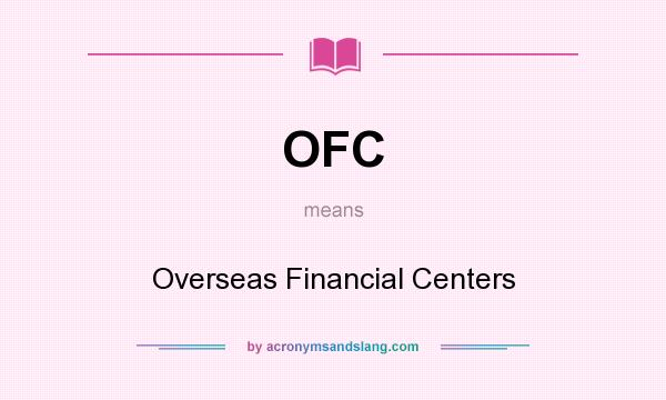 What does OFC mean? It stands for Overseas Financial Centers