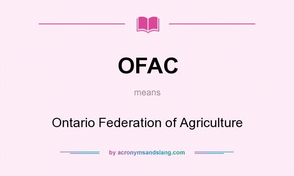 What does OFAC mean? It stands for Ontario Federation of Agriculture