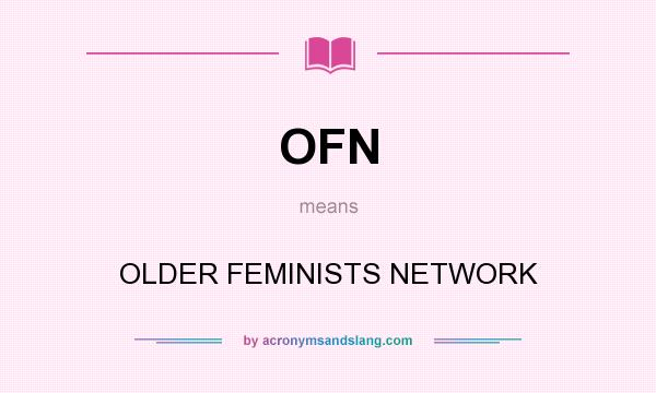 What does OFN mean? It stands for OLDER FEMINISTS NETWORK