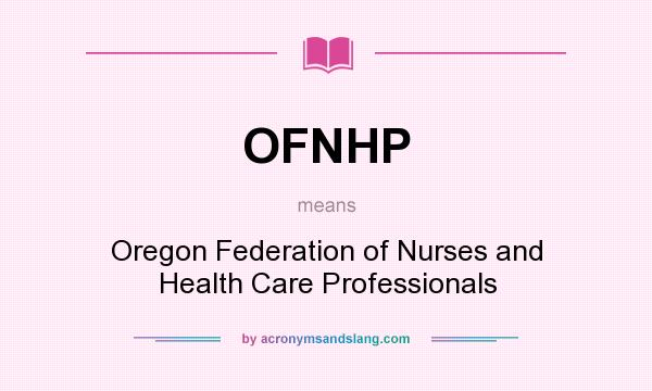 What does OFNHP mean? It stands for Oregon Federation of Nurses and Health Care Professionals