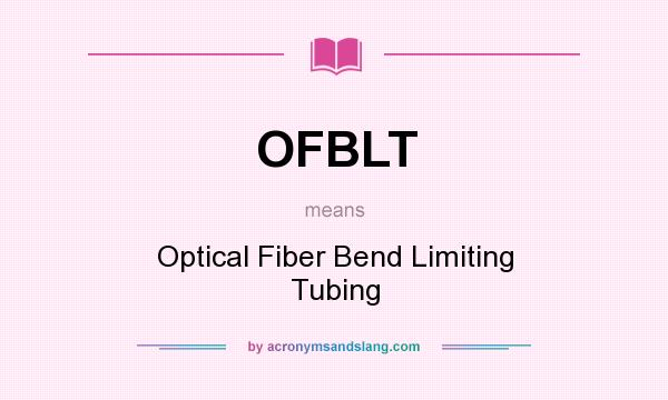 What does OFBLT mean? It stands for Optical Fiber Bend Limiting Tubing