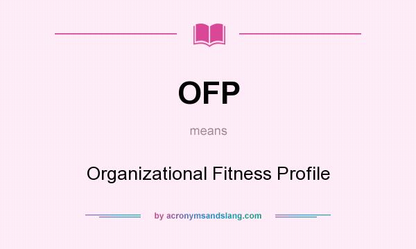 What does OFP mean? It stands for Organizational Fitness Profile