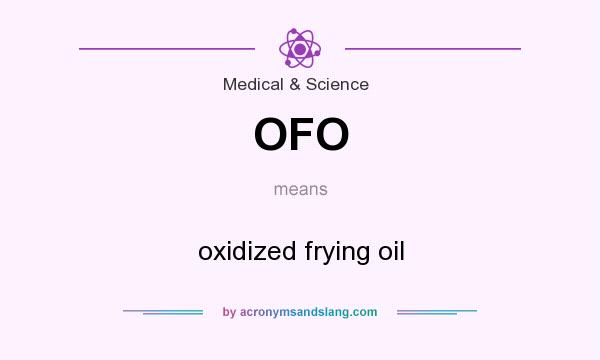 What does OFO mean? It stands for oxidized frying oil