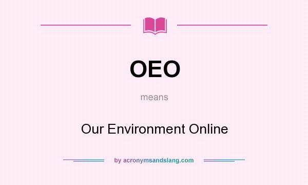 What does OEO mean? It stands for Our Environment Online