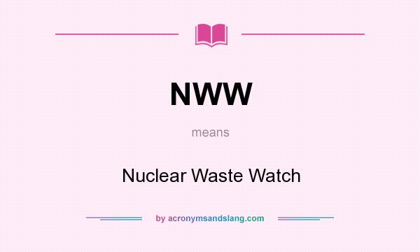 What does NWW mean? It stands for Nuclear Waste Watch