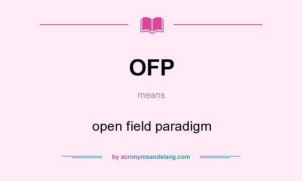 What does OFP mean? It stands for open field paradigm