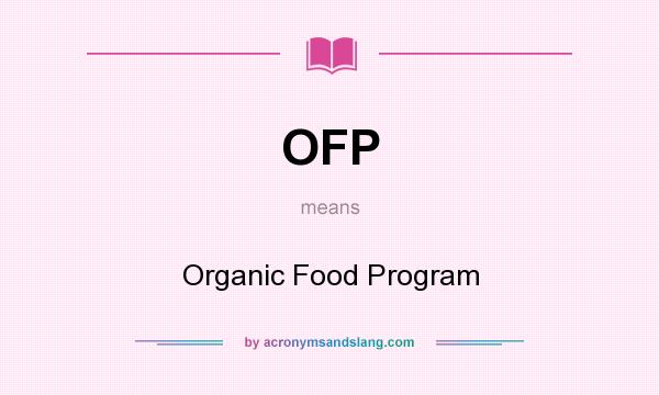What does OFP mean? It stands for Organic Food Program