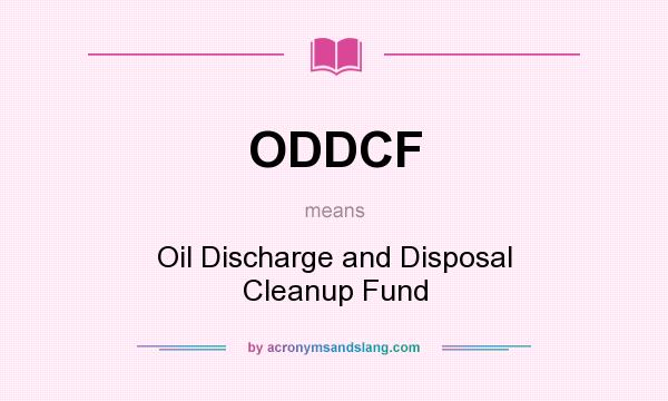 What does ODDCF mean? It stands for Oil Discharge and Disposal Cleanup Fund