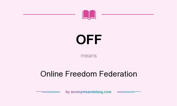 What does OFF mean? It stands for Online Freedom Federation