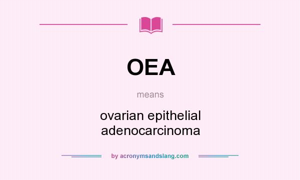 What does OEA mean? It stands for ovarian epithelial adenocarcinoma