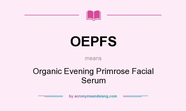 What does OEPFS mean? It stands for Organic Evening Primrose Facial Serum