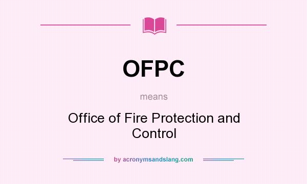 What does OFPC mean? It stands for Office of Fire Protection and Control