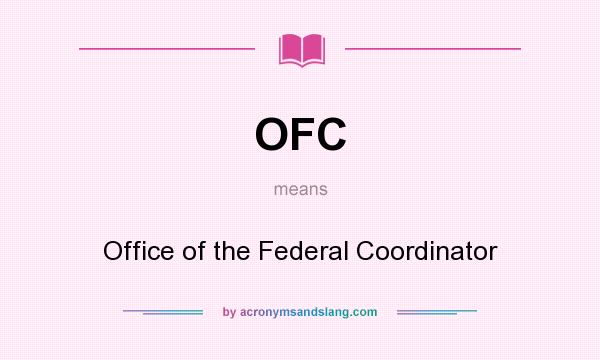 What does OFC mean? It stands for Office of the Federal Coordinator