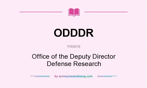 What does ODDDR mean? It stands for Office of the Deputy Director Defense Research