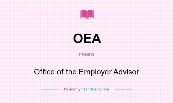 What does OEA mean? It stands for Office of the Employer Advisor