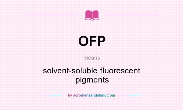 What does OFP mean? It stands for solvent-soluble fluorescent pigments