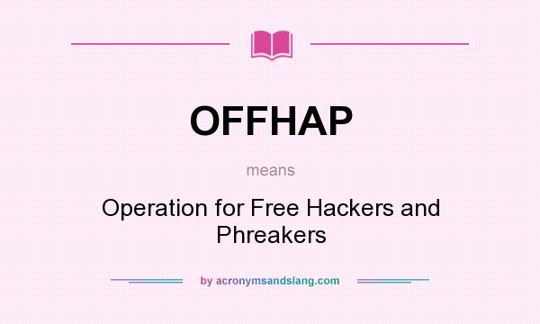 What does OFFHAP mean? It stands for Operation for Free Hackers and Phreakers