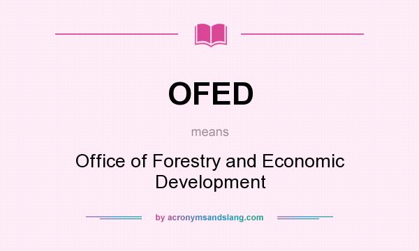 What does OFED mean? It stands for Office of Forestry and Economic Development