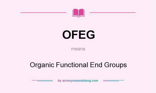 What does OFEG mean? It stands for Organic Functional End Groups