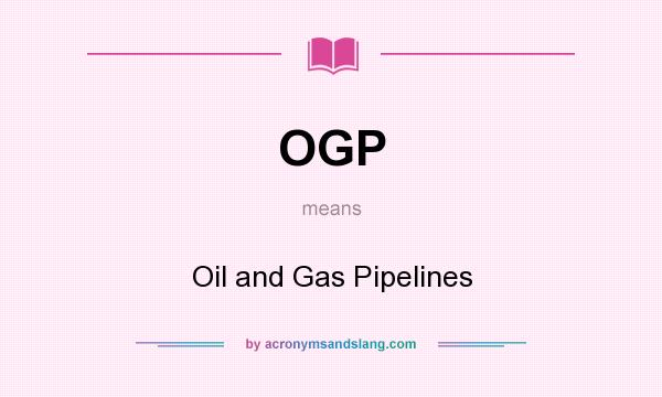 What does OGP mean? It stands for Oil and Gas Pipelines