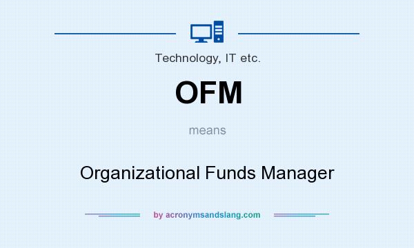 What does OFM mean? It stands for Organizational Funds Manager