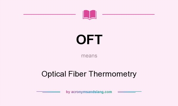What does OFT mean? It stands for Optical Fiber Thermometry