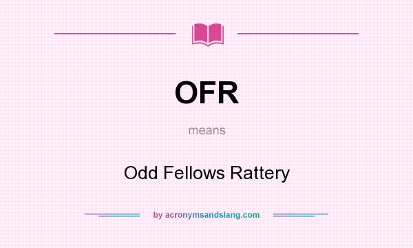 What does OFR mean? It stands for Odd Fellows Rattery