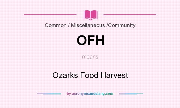 What does OFH mean? It stands for Ozarks Food Harvest