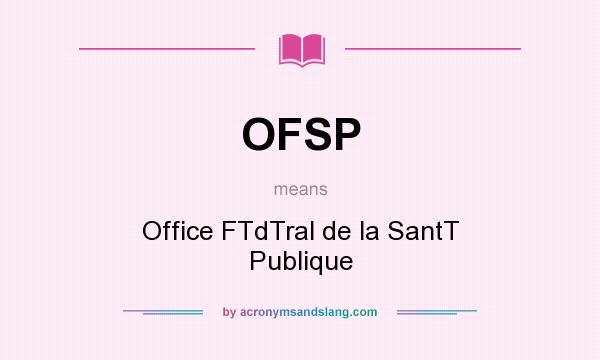 What does OFSP mean? It stands for Office FTdTral de la SantT Publique